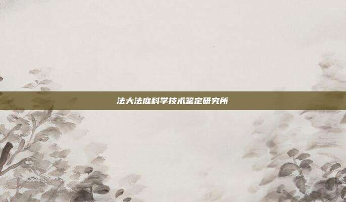 法大法庭科学技术鉴定研究所